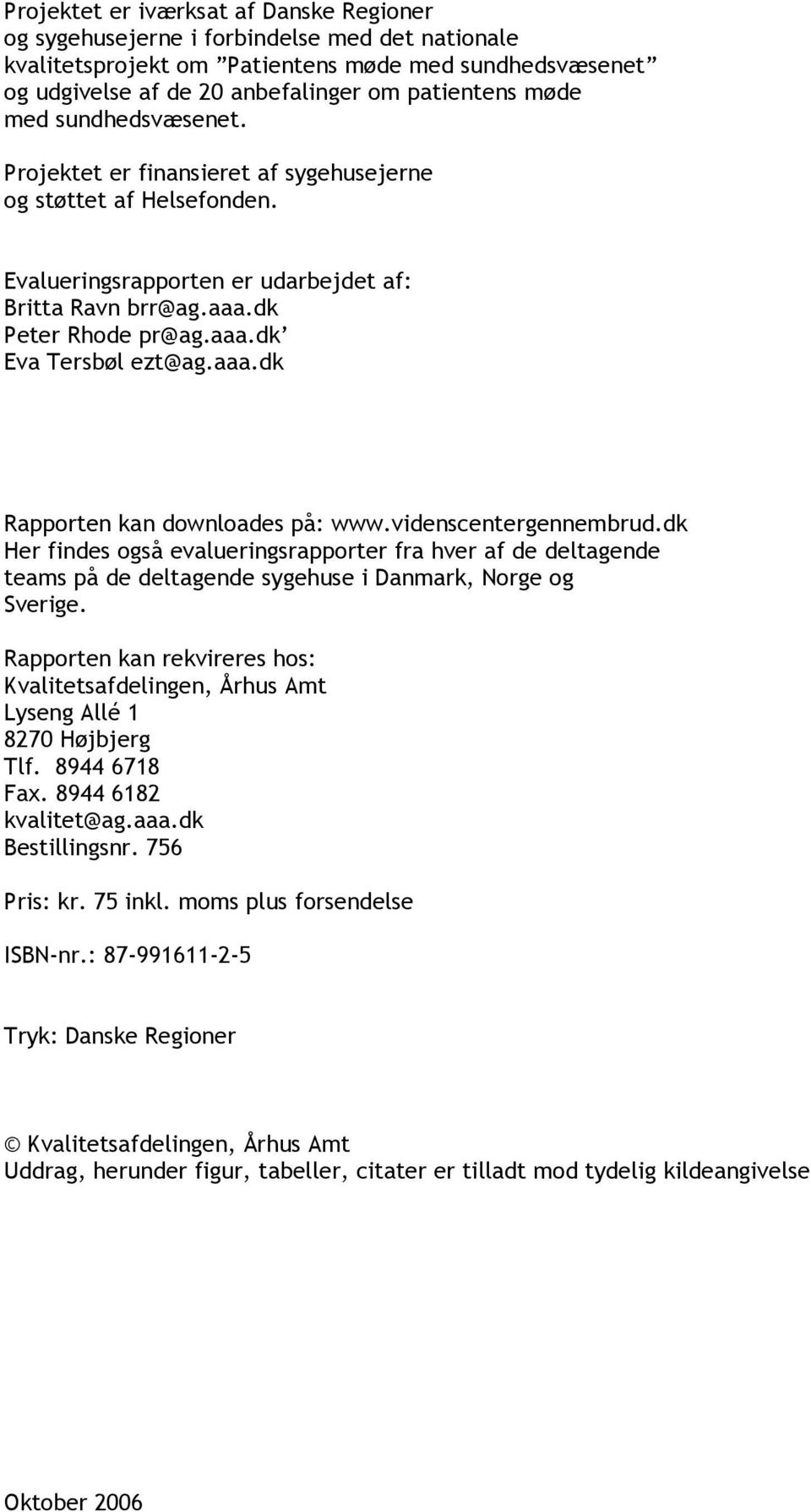 aaa.dk Rapporten kan downloades på: www.videnscentergennembrud.dk Her findes også evalueringsrapporter fra hver af de deltagende teams på de deltagende sygehuse i Danmark, Norge og Sverige.