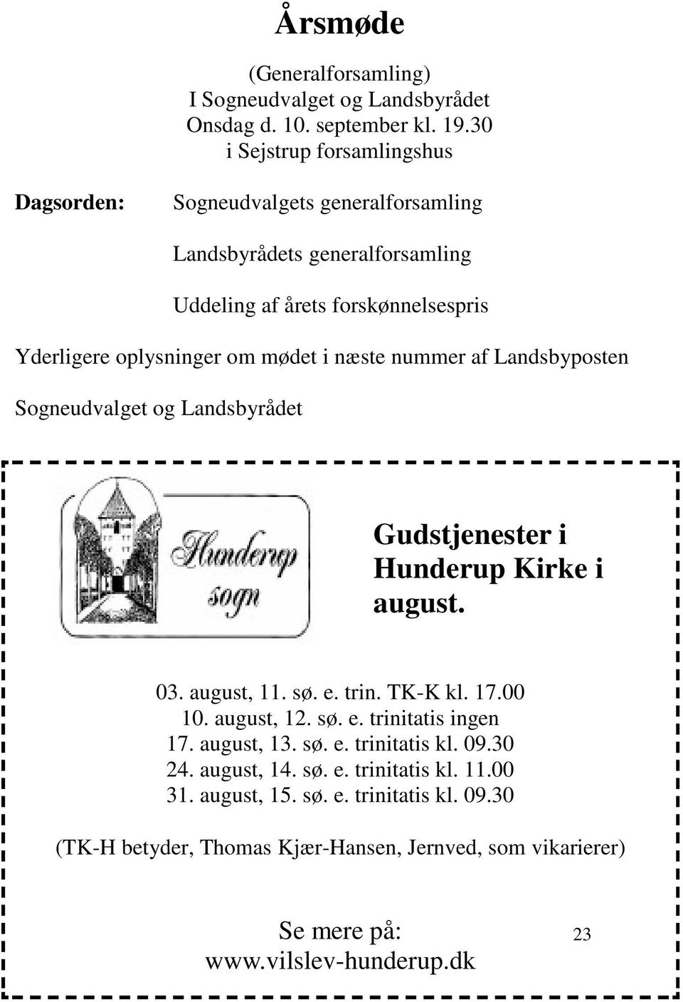 mødet i næste nummer af Landsbyposten Sogneudvalget og Landsbyrådet Gudstjenester i Hunderup Kirke i august. 03. august, 11. sø. e. trin. TK-K kl. 17.00 10. august, 12.