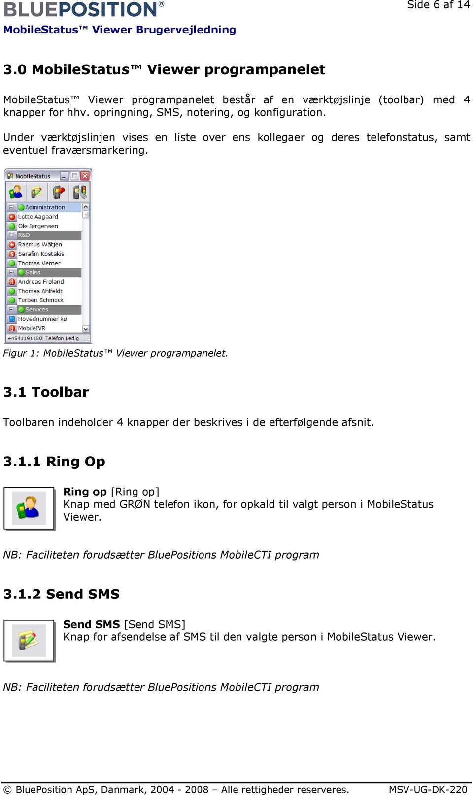 1 Toolbar Toolbaren indeholder 4 knapper der beskrives i de efterfølgende afsnit. 3.1.1 Ring Op Ring op [Ring op] Knap med GRØN telefon ikon, for opkald til valgt person i MobileStatus Viewer.