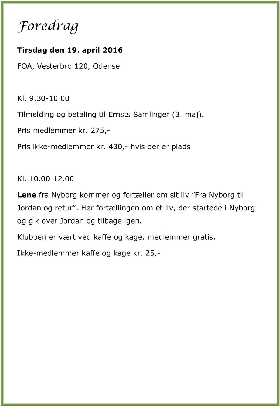 430,- hvis der er plads Kl. 10.00-12.00 Lene fra Nyborg kommer og fortæller om sit liv Fra Nyborg til Jordan og retur.