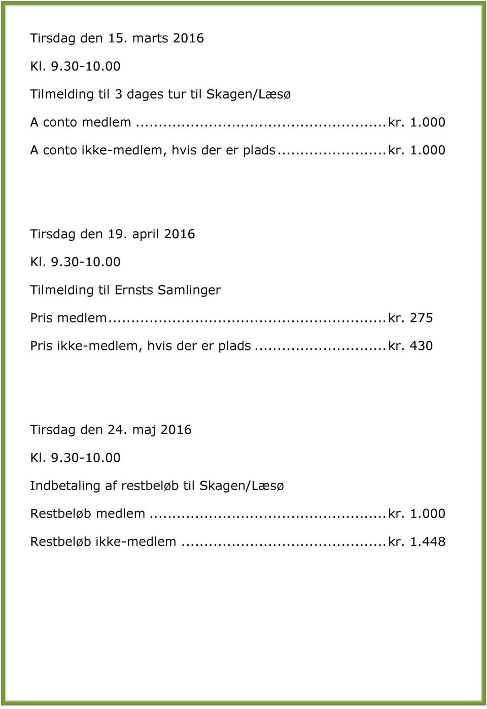 .. kr. 430 Tirsdag den 24. maj 2016 Kl. 9.30-10.00 Indbetaling af restbeløb til Skagen/Læsø Restbeløb medlem... kr. 1.