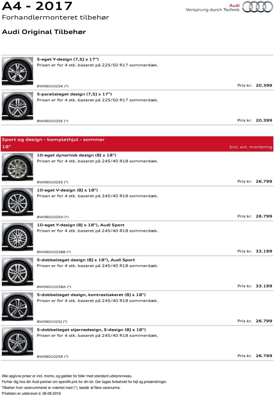 8W0601025S (*) Pris kr. 26.799 10-eget V-design (8J x 18") Prisen er for 4 stk. baseret på 245/40 R18 sommerdæk. 8W0601025H (*) Pris kr. 26.799 10-eget Y-design (8J x 18"), Audi Sport Prisen er for 4 stk.