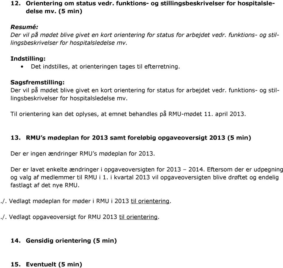 funktions- og stillingsbeskrivelser for hospitalsledelse mv. Til orientering kan det oplyses, at emnet behandles på RMU-mødet 11. april 2013. 13.