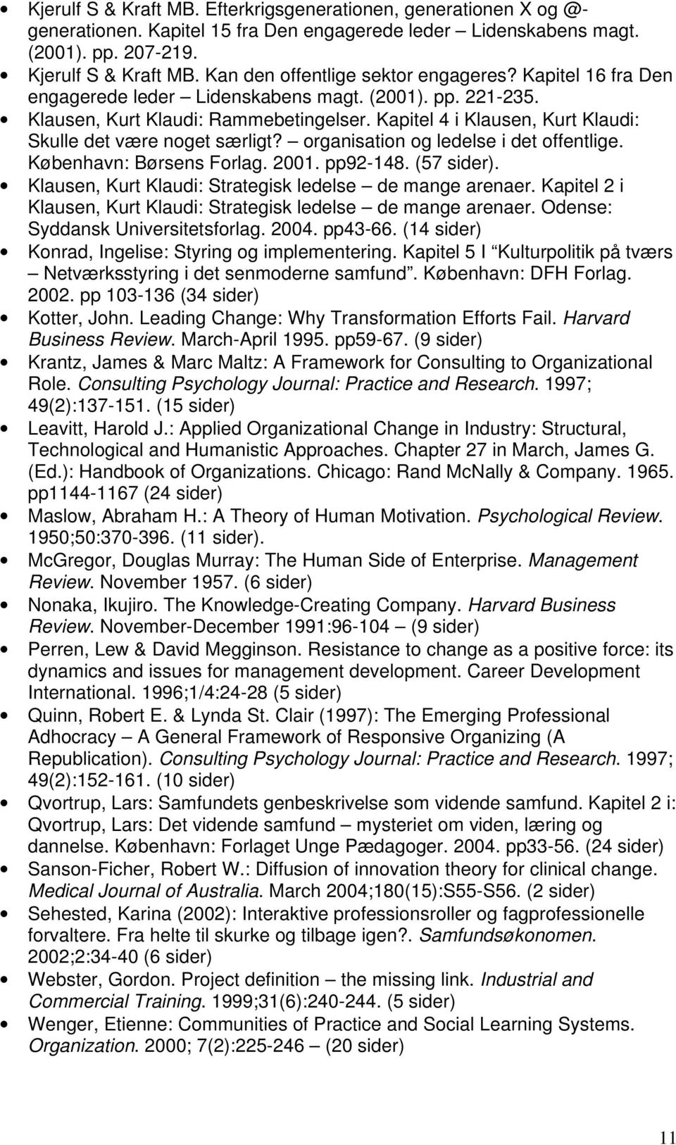 Kapitel 4 i Klausen, Kurt Klaudi: Skulle det være noget særligt? organisation og ledelse i det offentlige. København: Børsens Forlag. 2001. pp92-148. (57 sider).