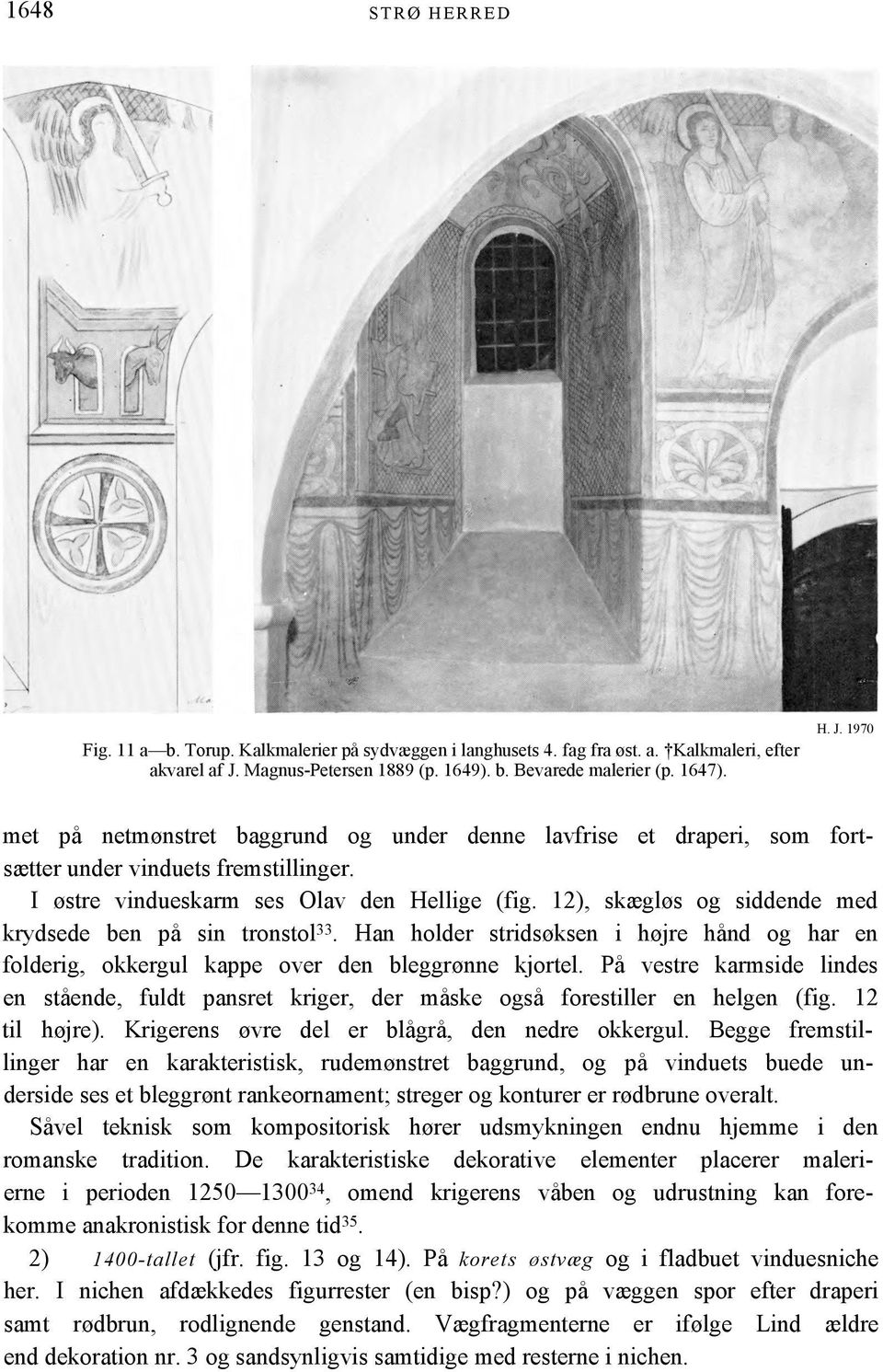 I østre vindueskarm ses Olav den Hellige (fig. 12), skægløs og siddende med krydsede ben på sin tronstol 33.