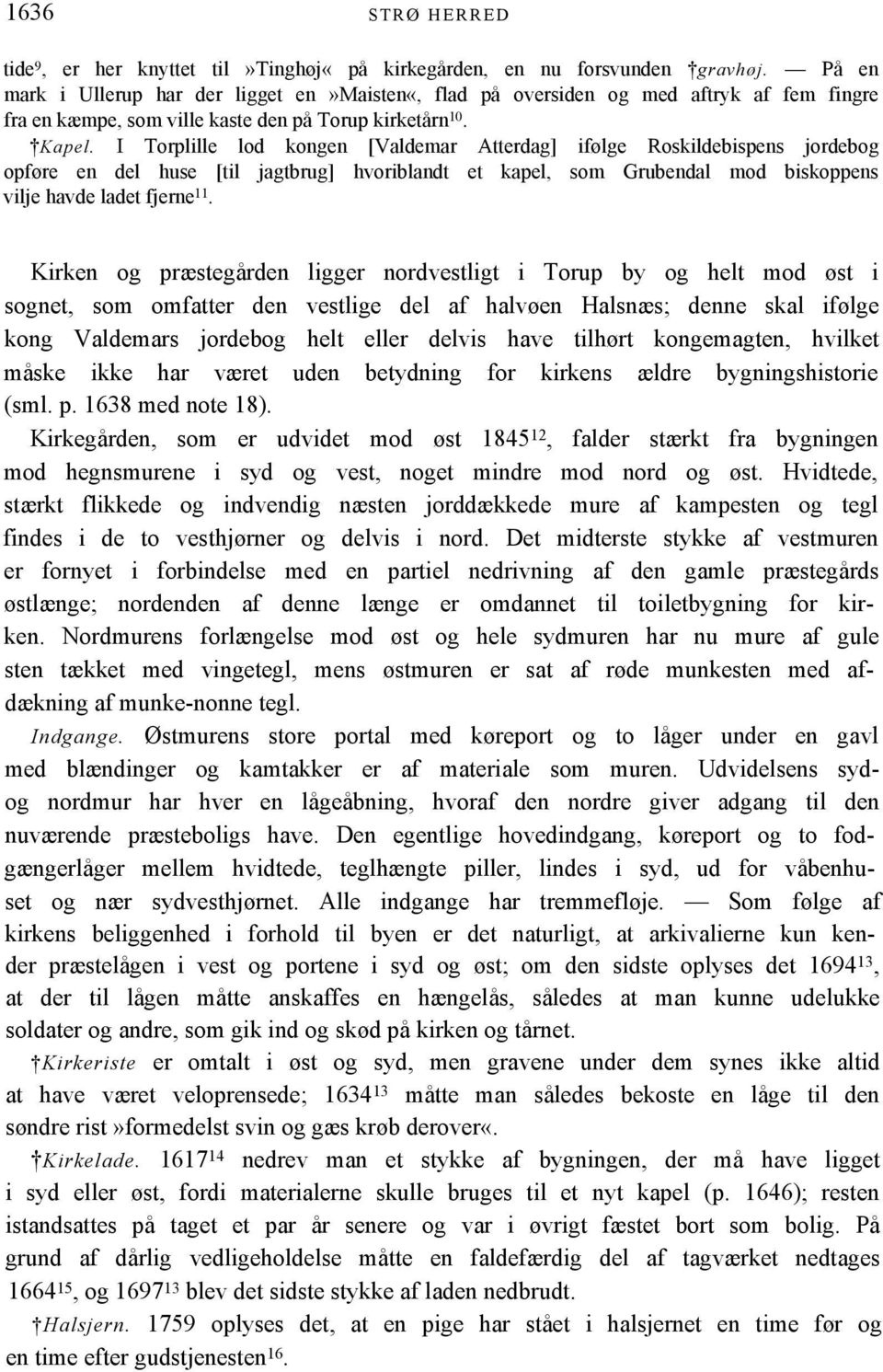 I Torplille lod kongen [Valdemar Atterdag] ifølge Roskildebispens jordebog opføre en del huse [til jagtbrug] hvoriblandt et kapel, som Grubendal mod biskoppens vilje havde ladet fjerne 11.