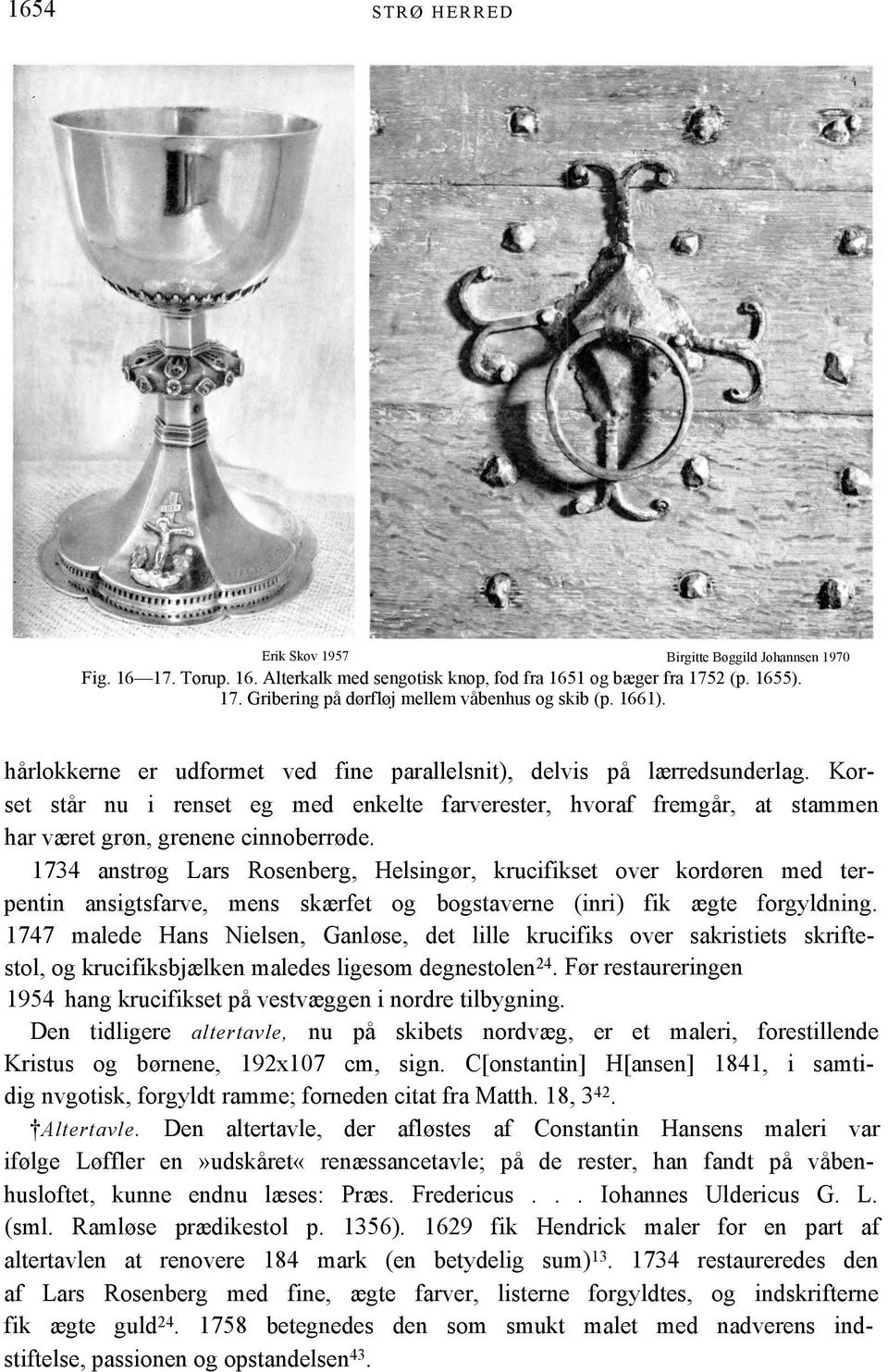 1734 anstrøg Lars Rosenberg, Helsingør, krucifikset over kordøren med terpentin ansigtsfarve, mens skærfet og bogstaverne (inri) fik ægte forgyldning.