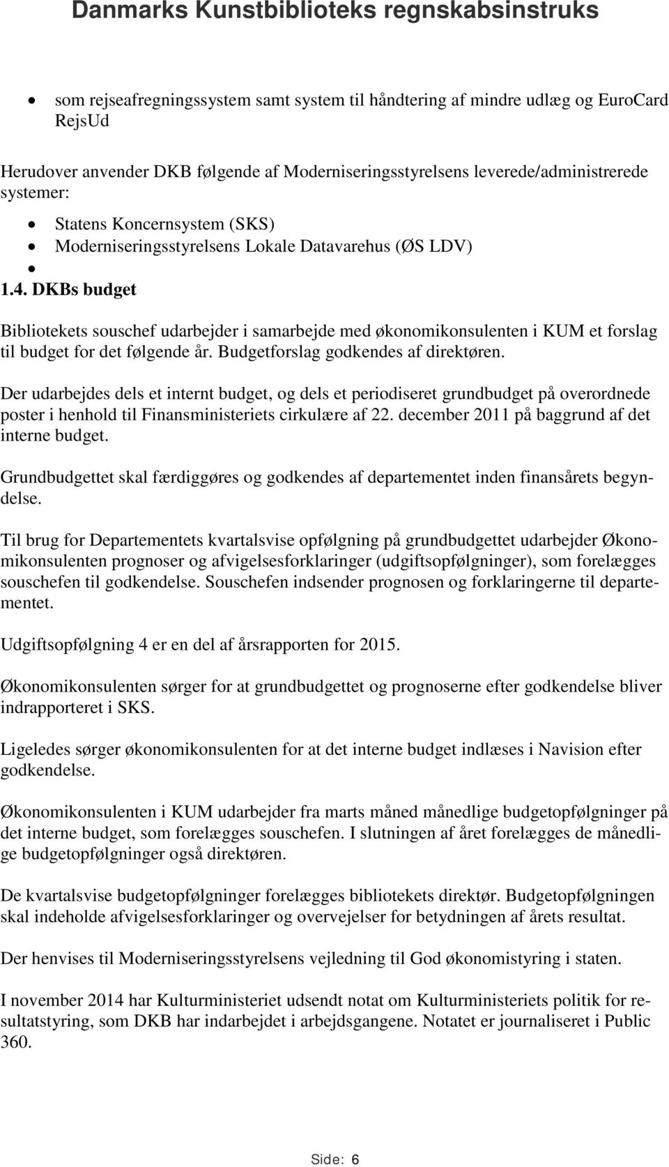 DKBs budget Bibliotekets souschef udarbejder i samarbejde med økonomikonsulenten i KUM et forslag til budget for det følgende år. Budgetforslag godkendes af direktøren.