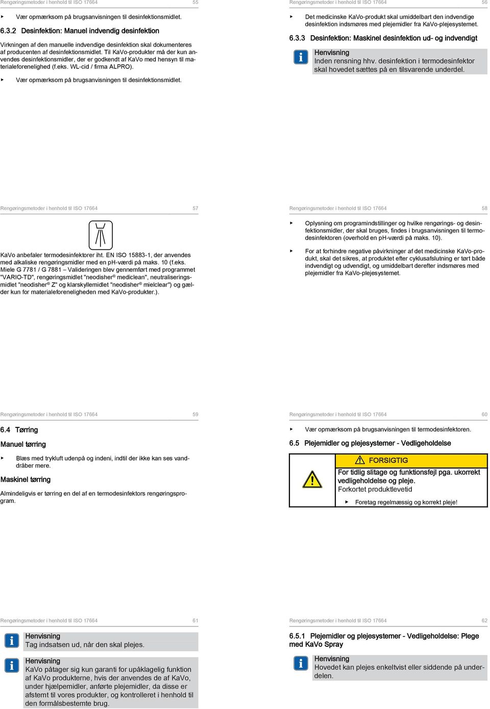 Til KaVo-produkter må der kun anvendes desinfektionsmidler, der er godkendt af KaVo med hensyn til materialeforenelighed (f.eks. WL-cid / firma ALPRO).