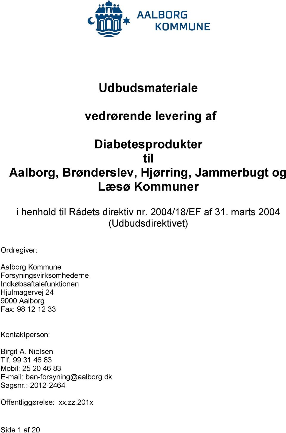 marts 2004 (Udbudsdirektivet) Ordregiver: Aalborg Kommune Forsyningsvirksomhederne Indkøbsaftalefunktionen Hjulmagervej