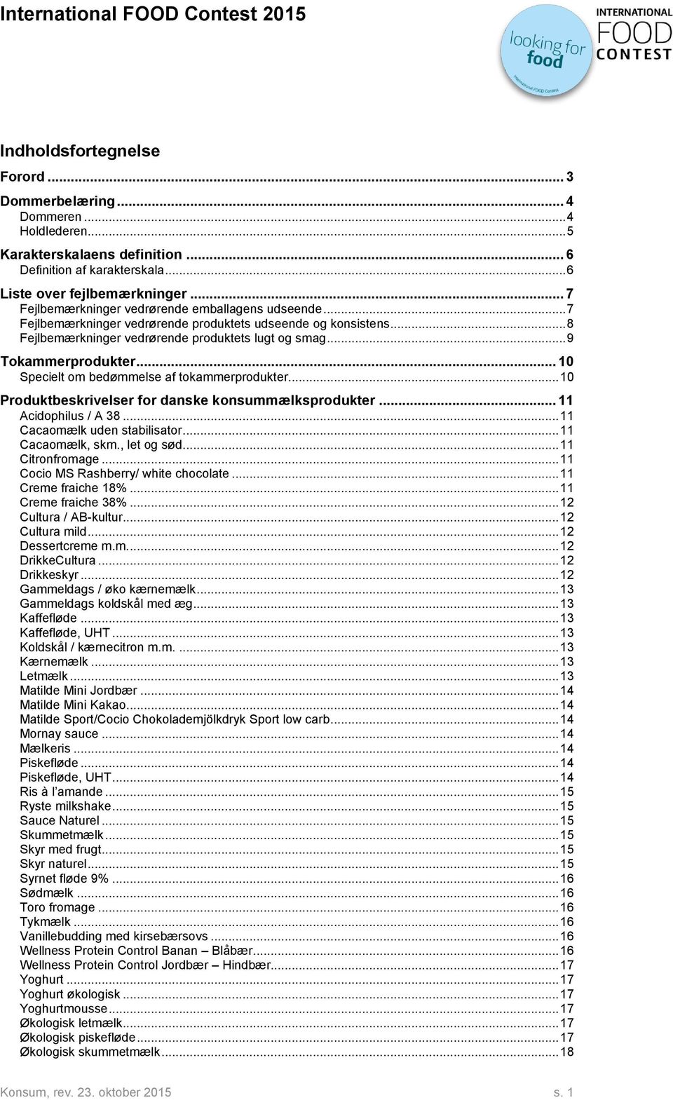 .. 10 Specielt om bedømmelse af tokammerprodukter... 10 Produktbeskrivelser for danske konsummælksprodukter... 11 Acidophilus / A 38... 11 Cacaomælk uden stabilisator... 11 Cacaomælk, skm.