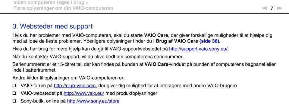 Yderligere oplysninger finder du i Brug af VAIO Care (side 38). Hvis du har brug for mere hjælp kan du gå til VAIO-supportwebstedet på http://support.vaio.sony.eu/.