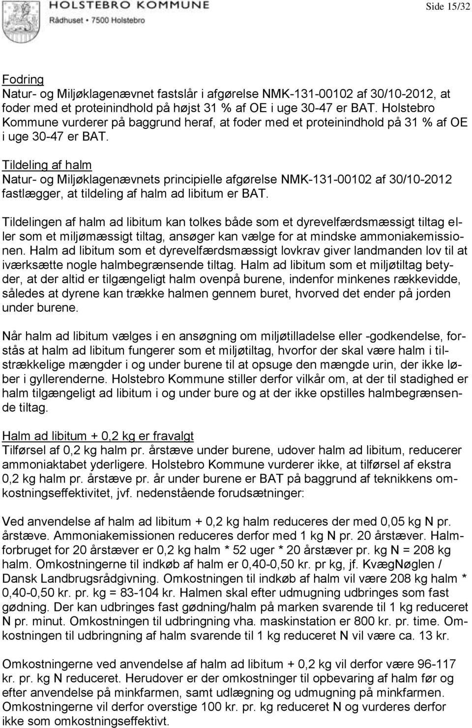 Tildeling af halm Natur- og Miljøklagenævnets principielle afgørelse NMK-131-00102 af 30/10-2012 fastlægger, at tildeling af halm ad libitum er BAT.