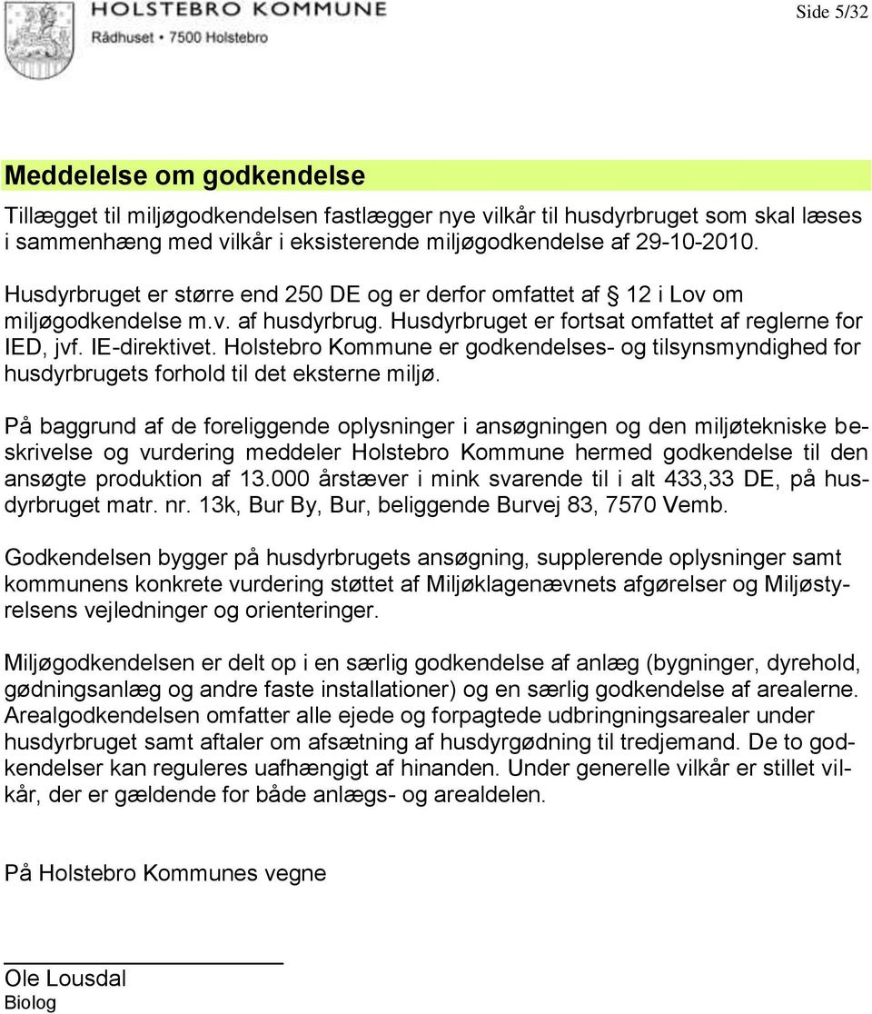 Holstebro Kommune er godkendelses- og tilsynsmyndighed for husdyrbrugets forhold til det eksterne miljø.
