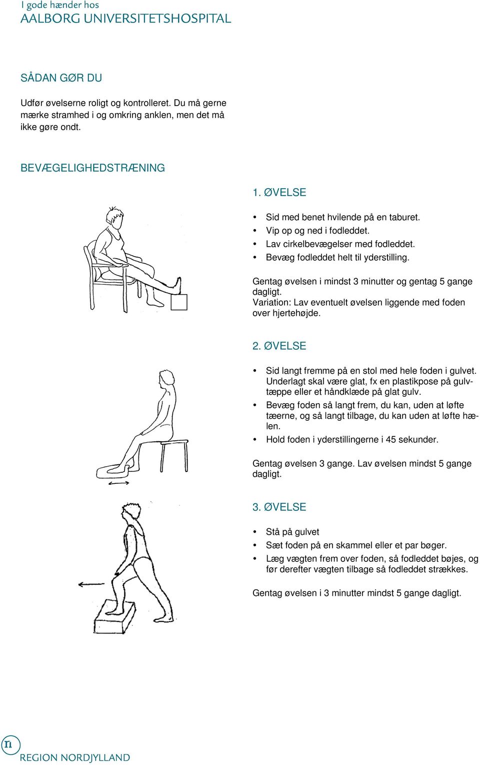 Gentag øvelsen i mindst 3 minutter og gentag 5 gange Variation: Lav eventuelt øvelsen liggende med foden over hjertehøjde. 2. ØVELSE Sid langt fremme på en stol med hele foden i gulvet.