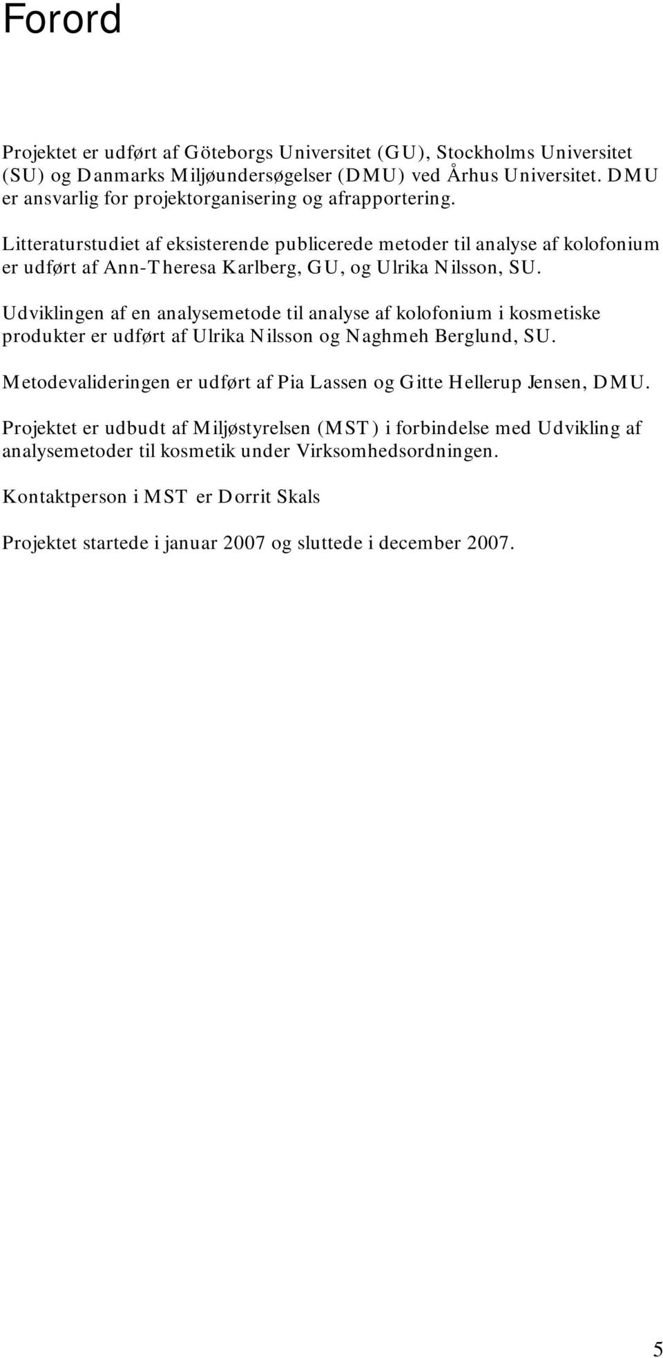 Litteraturstudiet af eksisterende publicerede metoder til analyse af kolofonium er udført af Ann-Theresa Karlberg, GU, og Ulrika Nilsson, SU.