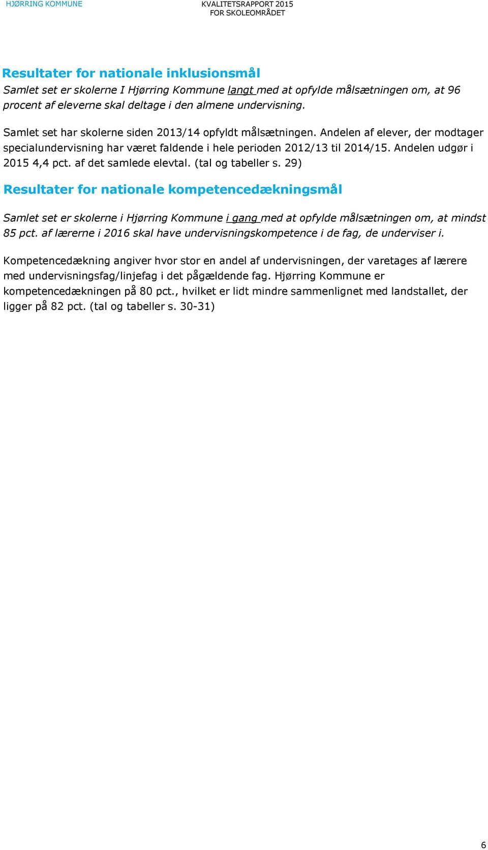 af det samlede elevtal. (tal og tabeller s. 29) Resultater for nationale kompetencedækningsmål Samlet set er skolerne i Hjørring Kommune i gang med at opfylde målsætningen om, at mindst 85 pct.