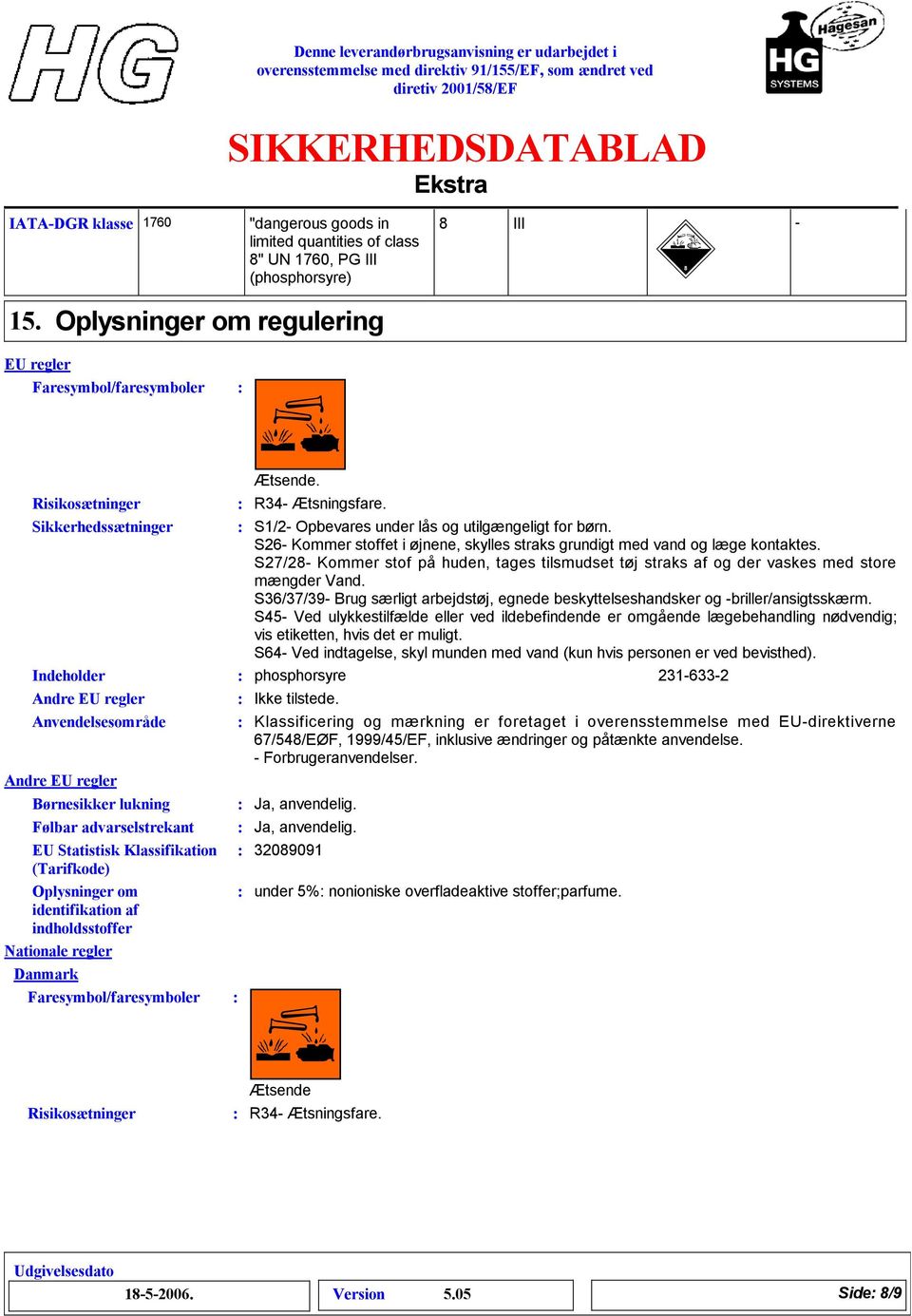 advarselstrekant EU Statistisk Klassifikation (Tarifkode) Oplysninger om identifikation af indholdsstoffer Nationale regler Danmark Faresymbol/faresymboler Ætsende. R34- Ætsningsfare.
