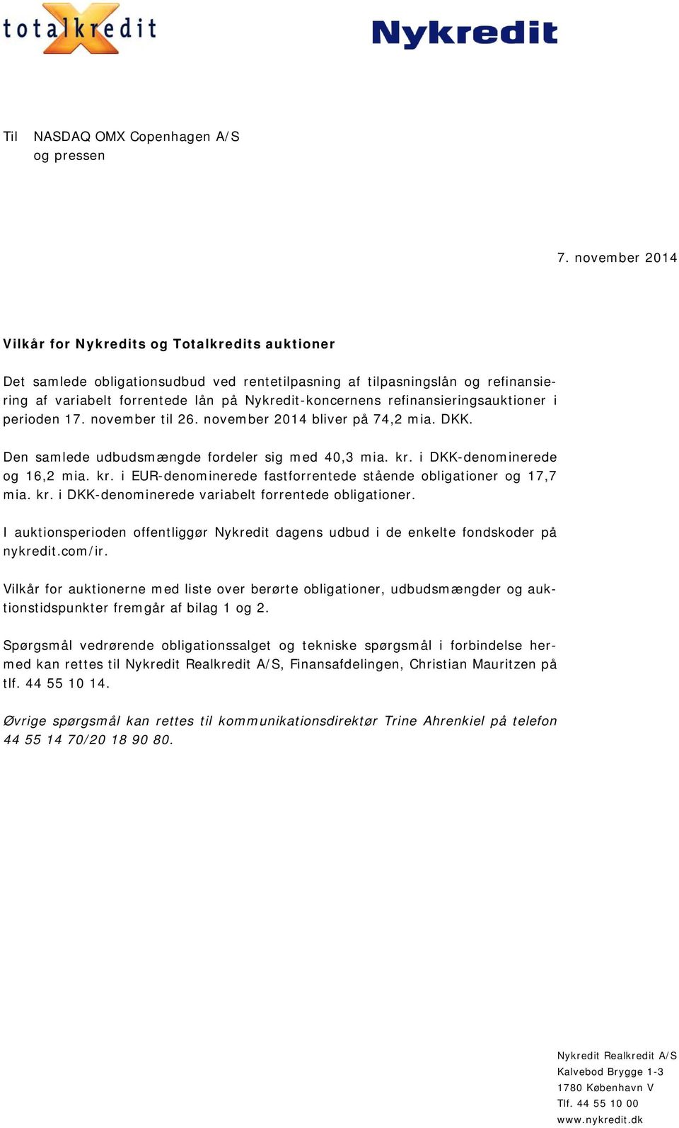refinansieringsauktioner i perioden 17. november til 26. november 2014 bliver på 74,2 mia. DKK. Den samlede udbudsmængde fordeler sig med 40,3 mia. kr.