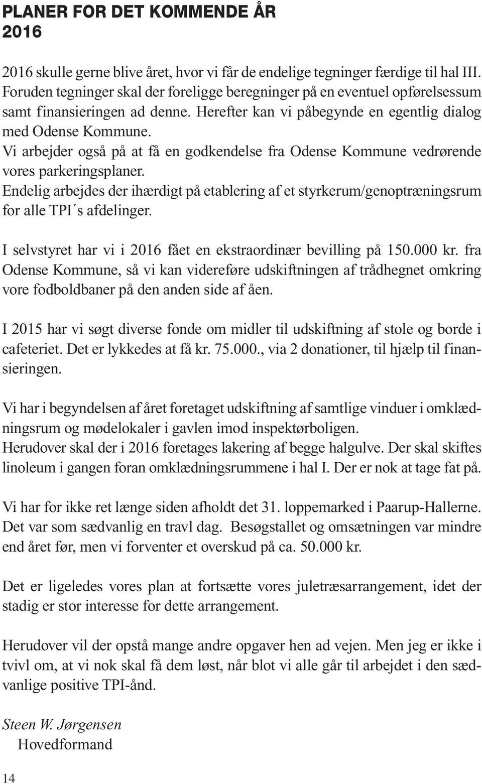 Vi arbejder også på at få en godkendelse fra Odense Kommune vedrørende vores parkeringsplaner. Endelig arbejdes der ihærdigt på etablering af et styrkerum/genoptræningsrum for alle TPI s afdelinger.