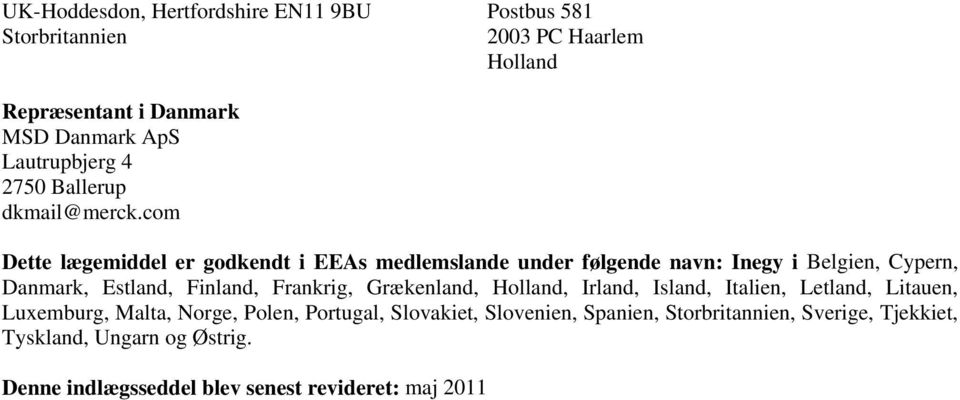 com Dette lægemiddel er godkendt i EEAs medlemslande under følgende navn: Inegy i Belgien, Cypern, Danmark, Estland, Finland, Frankrig,
