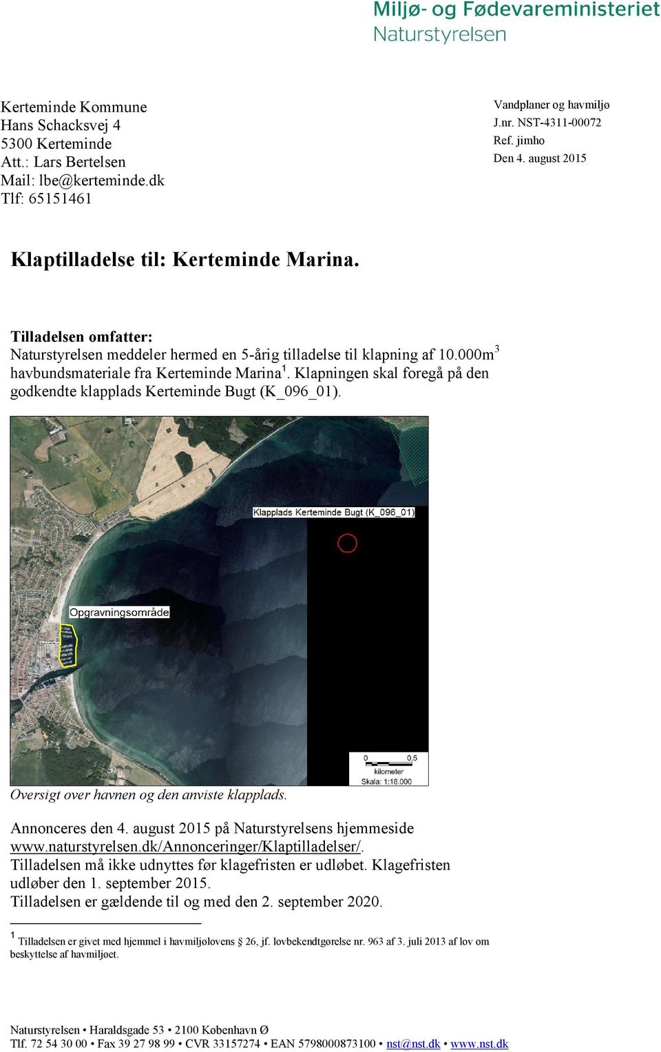 Klapningen skal foregå på den godkendte klapplads Kerteminde Bugt (K_096_01). Oversigt over havnen og den anviste klapplads. Annonceres den 4. august 2015 på Naturstyrelsens hjemmeside www.