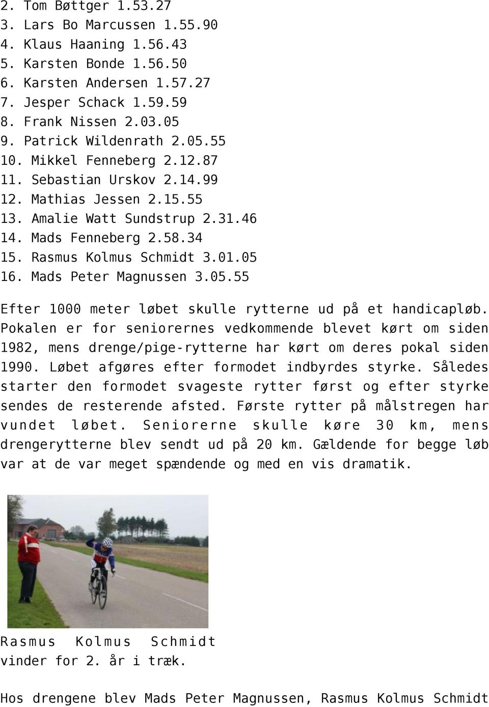 Rasmus Kolmus Schmidt 3.01.05 16. Mads Peter Magnussen 3.05.55 Efter 1000 meter løbet skulle rytterne ud på et handicapløb.