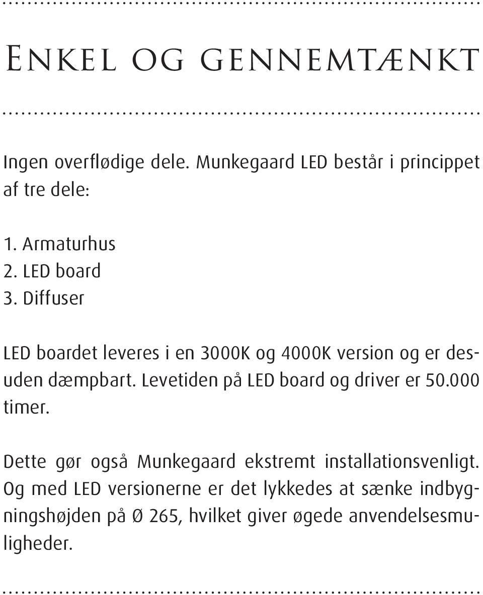 Levetiden på LED board og driver er 50.000 timer. Dette gør også Munkegaard ekstremt installationsvenligt.