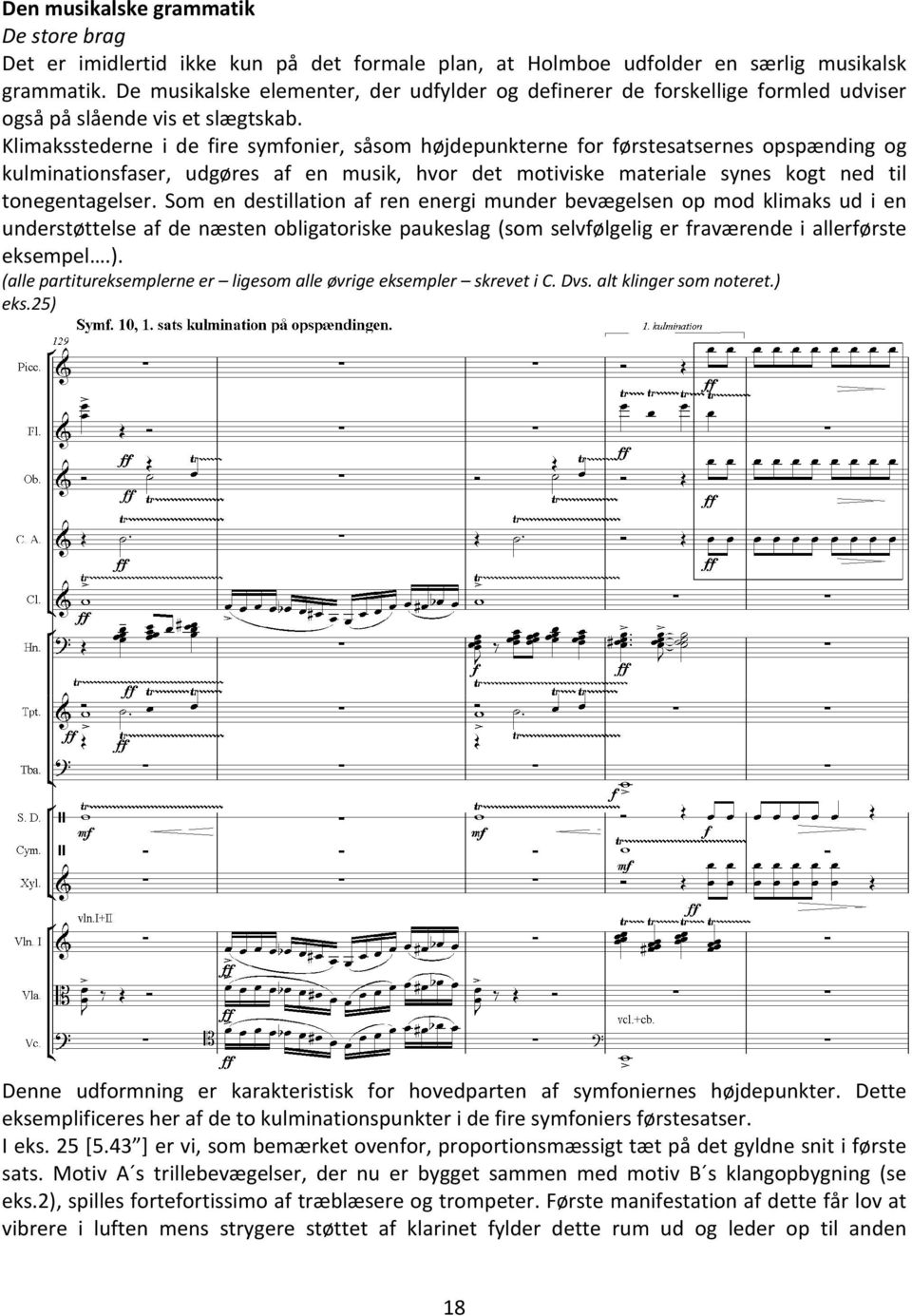 Klimaksstederne i de fire symfonier, såsom højdepunkterne for førstesatsernes opspænding og kulminationsfaser, udgøres af en musik, hvor det motiviske materiale synes kogt ned til tonegentagelser.