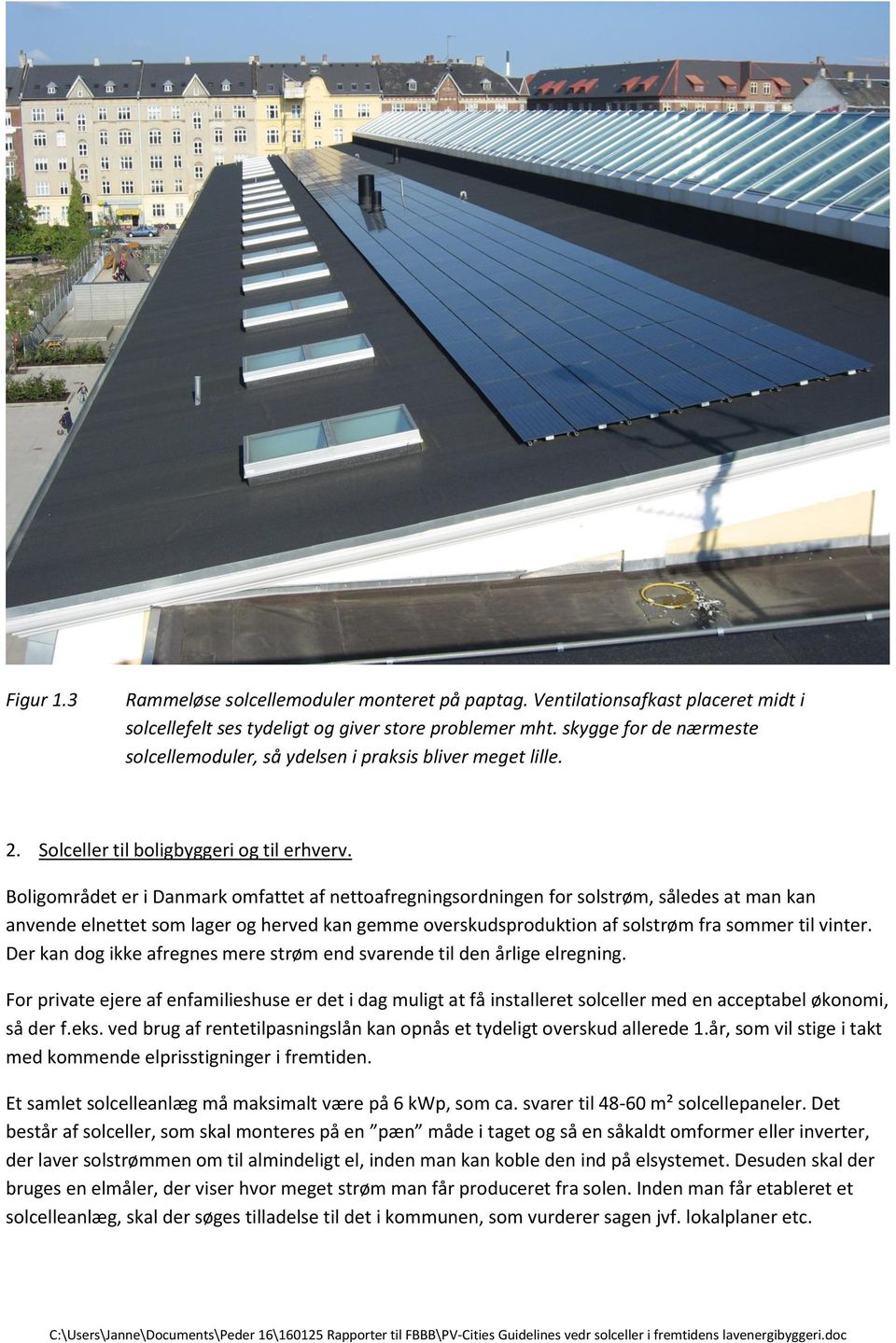 Boligområdet er i Danmark omfattet af nettoafregningsordningen for solstrøm, således at man kan anvende elnettet som lager og herved kan gemme overskudsproduktion af solstrøm fra sommer til vinter.