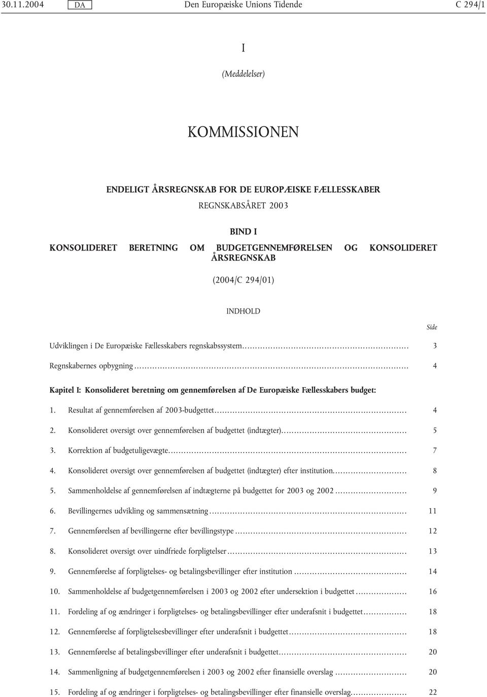 .. 4 Kapitel I: Konsolideret beretning om gennemførelsen af De Europæiske Fællesskabers budget: 1. Resultat af gennemførelsen af 2003-budgettet... 4 2.