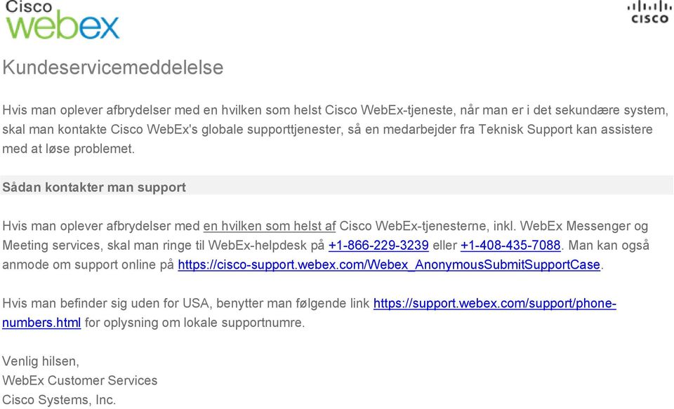 WebEx Messenger og Meeting services, skal man ringe til WebEx-helpdesk på +1-866-229-3239 eller +1-408-435-7088. Man kan også anmode om support online på https://cisco-support.webex.