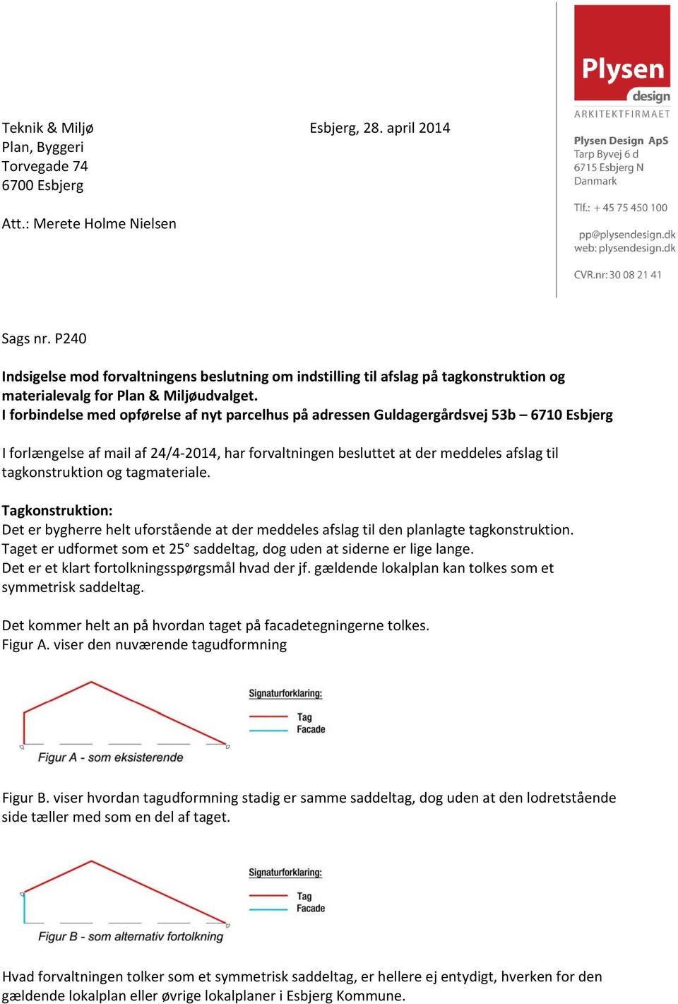 I forbindelse med opførelse af nyt parcelhus på adressen Guldagergårdsvej 53b 6710 Esbjerg I forlængelse af mail af 24/4 2014, har forvaltningen besluttet at der meddeles afslag til tagkonstruktion