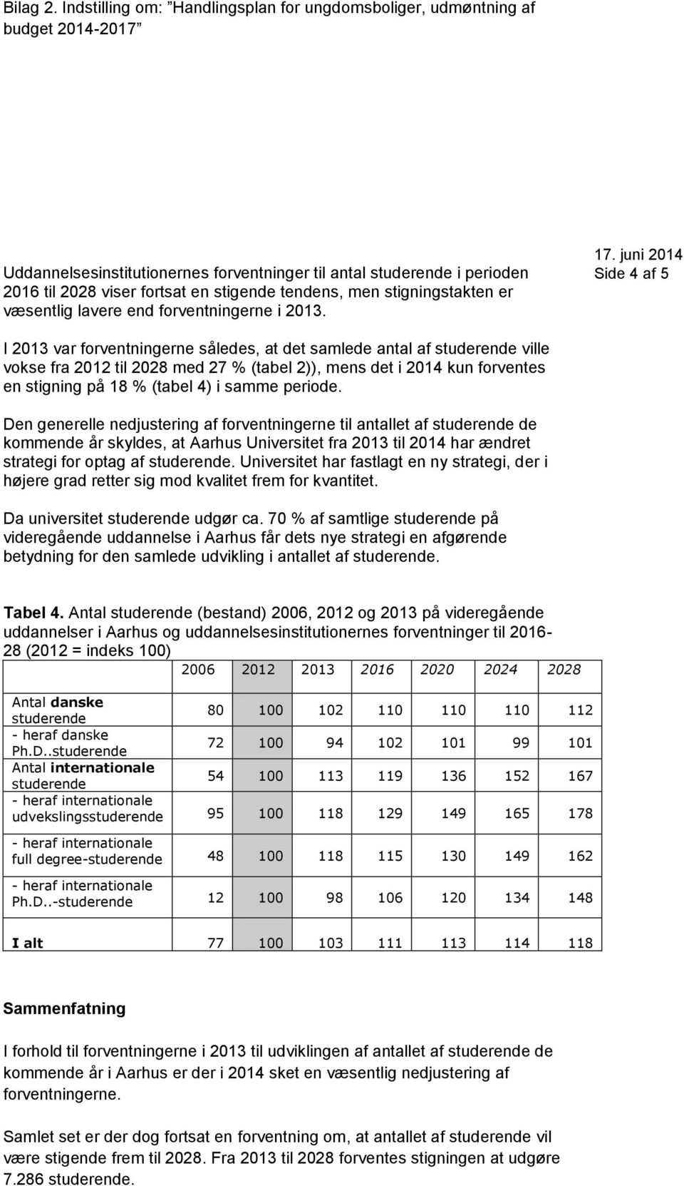 Den generelle nedjustering af forventningerne til antallet af de kommende år skyldes, at Aarhus Universitet fra 2013 til 2014 har ændret strategi for optag af.