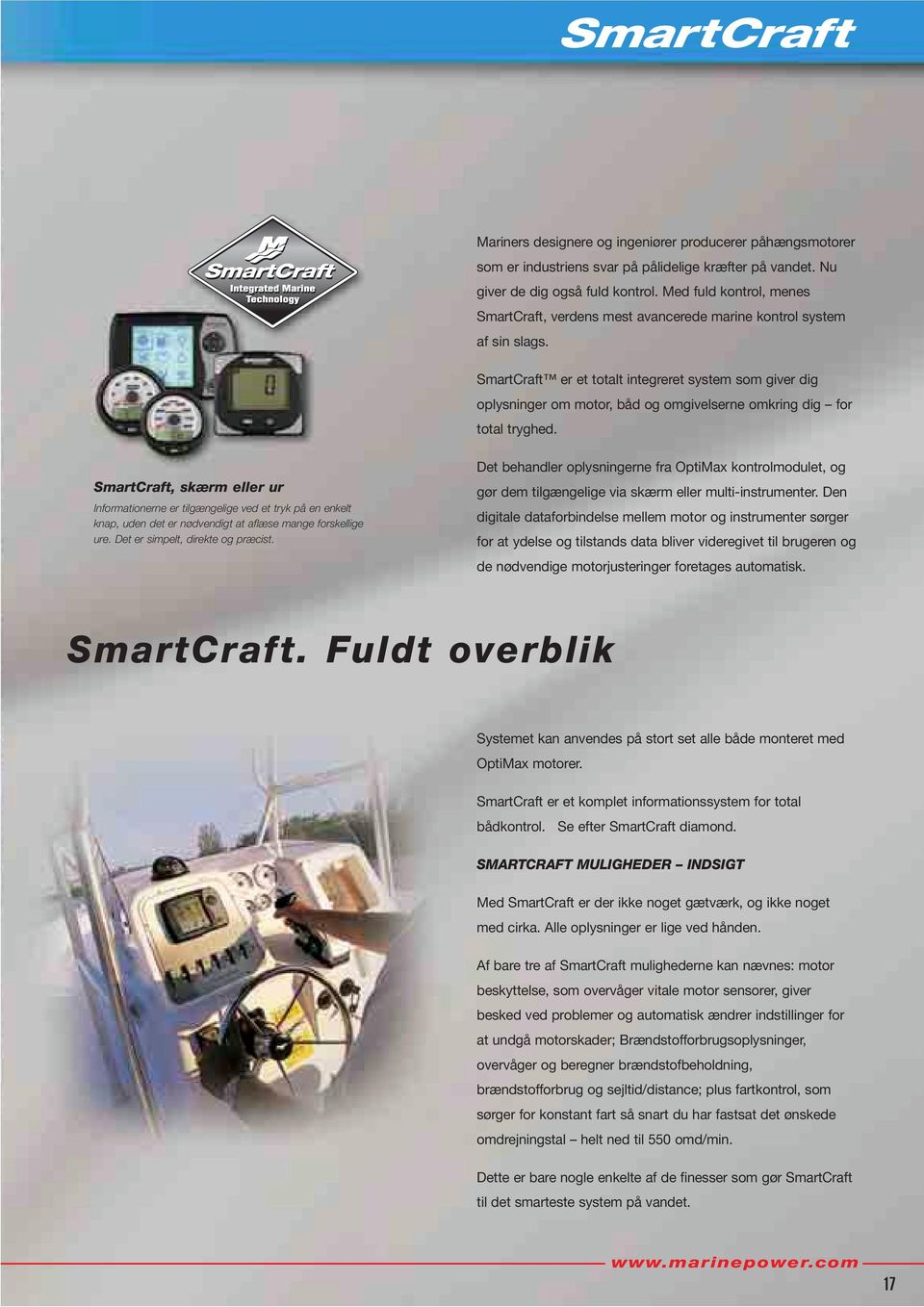 SmartCraft er et totalt integreret system som giver dig oplysninger om motor, båd og omgivelserne omkring dig for total tryghed.