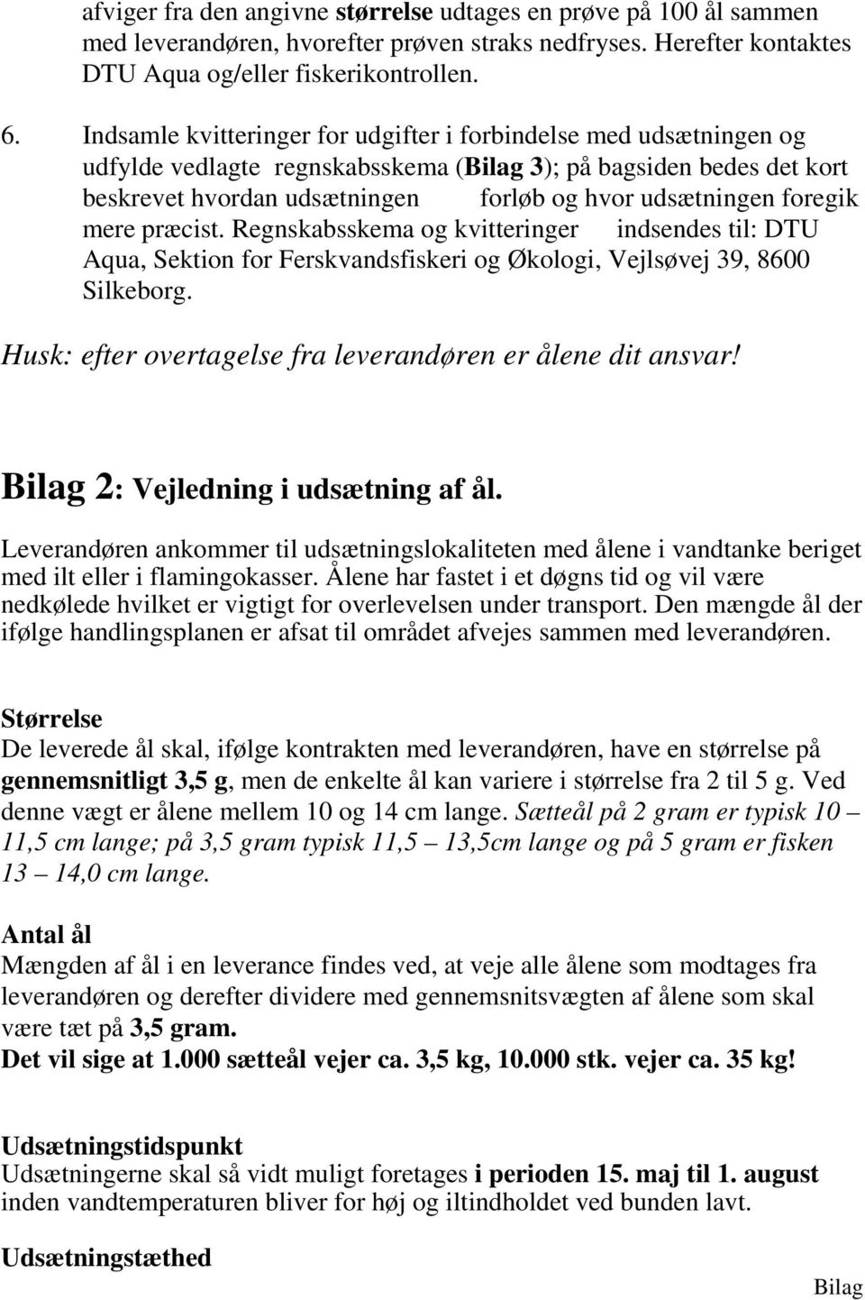 mere præcist. Regnskabsskema og kvitteringer indsendes til: DTU Aqua, Sektion for Ferskvandsfiskeri og Økologi, Vejlsøvej 39, 8600 Silkeborg.