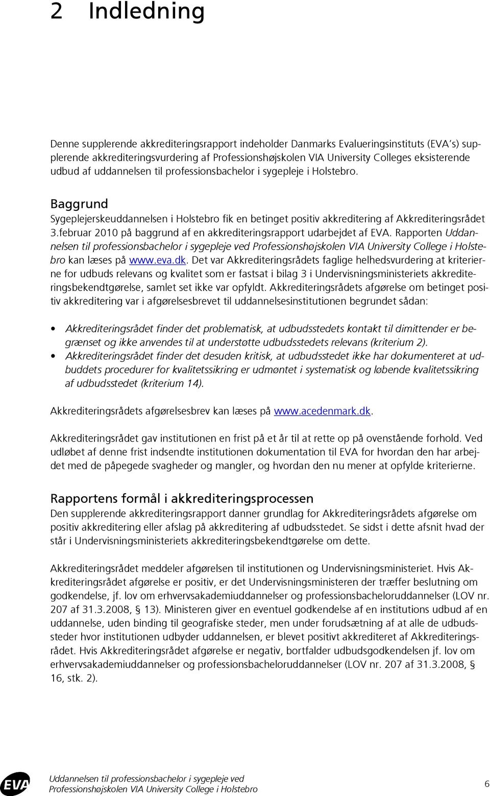 februar 2010 på baggrund af en akkrediteringsrapport udarbejdet af EVA. Rapporten Uddannelsen til professionsbachelor i sygepleje ved kan læses på www.eva.dk.