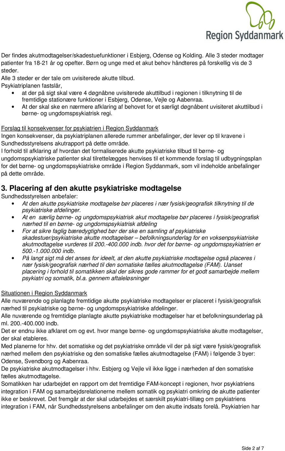 Psykiatriplanen fastslår, at der på sigt skal være 4 døgnåbne uvisiterede akuttilbud i reginen i tilknytning til de fremtidige statinære funktiner i Esbjerg, Odense, Vejle g Aabenraa.