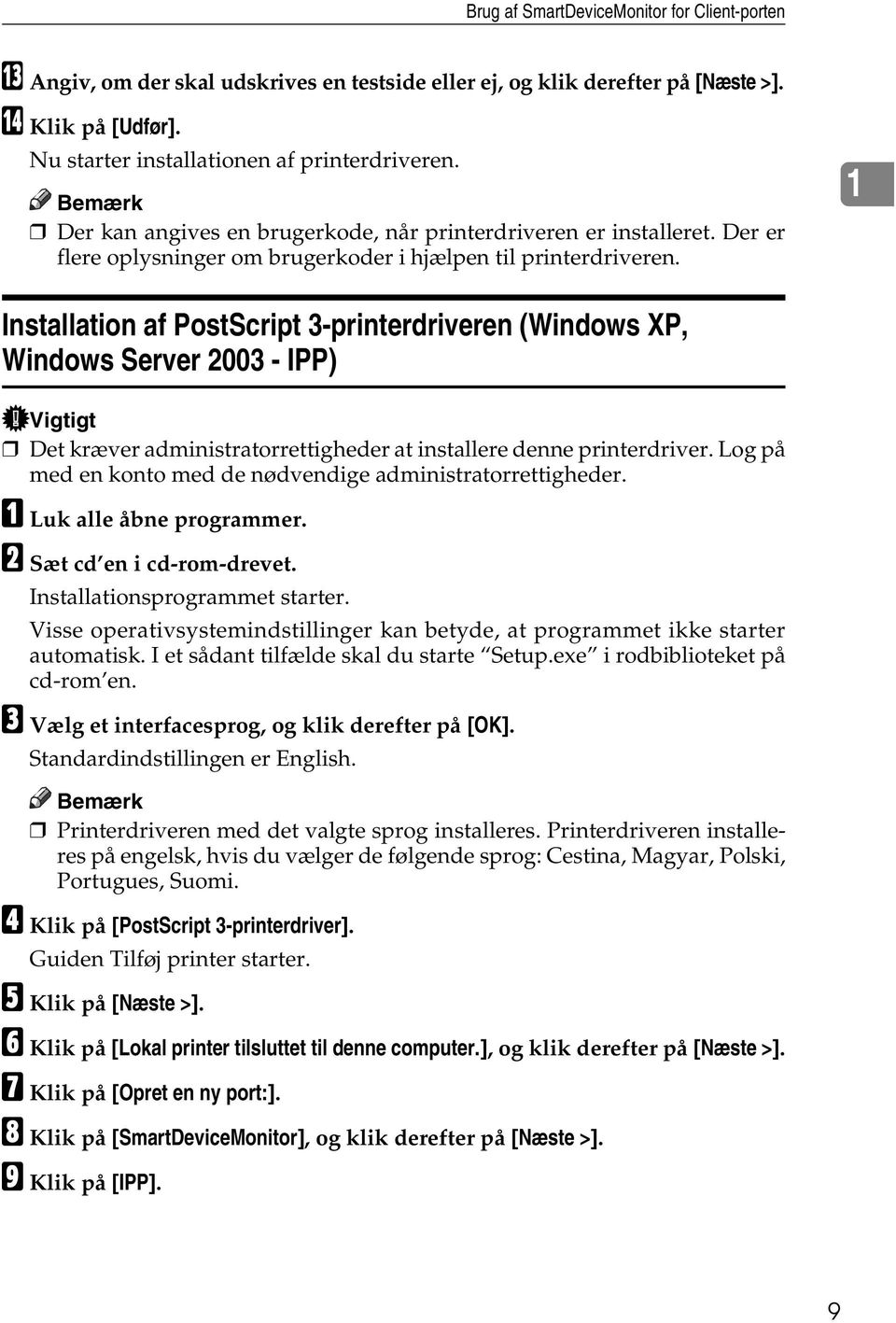 1 Installation af PostScript 3-printerdriveren (Windows XP, Windows Server 2003 - IPP) Vigtigt Det kræver administratorrettigheder at installere denne printerdriver.