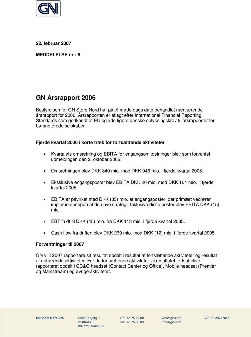 Fjerde kvartal 2006 i korte træk for fortsættende aktiviteter Kvartalets omsætning og EBITA før engangsomkostninger blev som forventet i udmeldingen den 2. oktober 2006. Omsætningen blev DKK 840 mio.