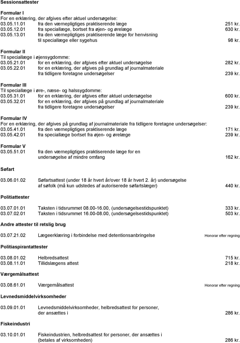 Formular II Til speciallæge i øjensygdomme: 03.05.21.01 for en erklæring, der afgives efter aktuel undersøgelse 282 kr. 03.05.22.