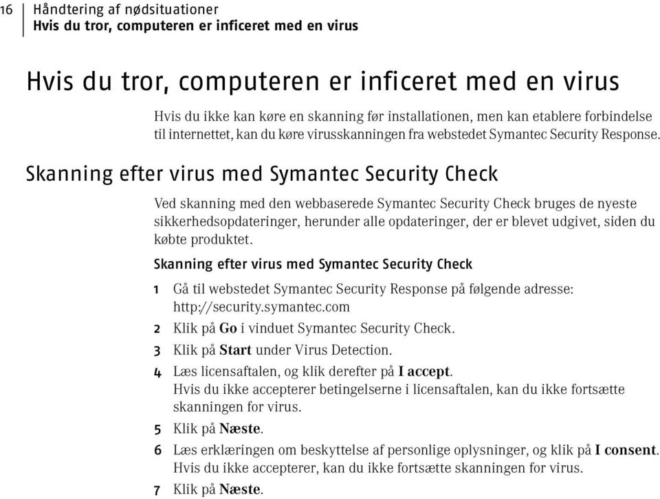 Skanning efter virus med Symantec Security Check Ved skanning med den webbaserede Symantec Security Check bruges de nyeste sikkerhedsopdateringer, herunder alle opdateringer, der er blevet udgivet,