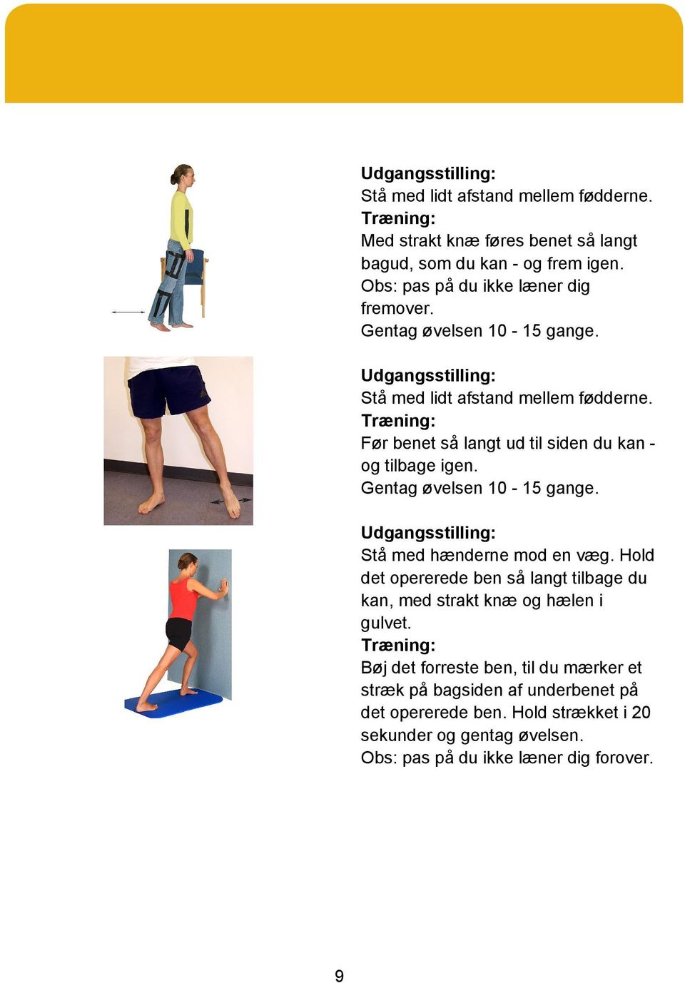 Gentag øvelsen 10-15 gange. Stå med hænderne mod en væg. Hold det opererede ben så langt tilbage du kan, med strakt knæ og hælen i gulvet.