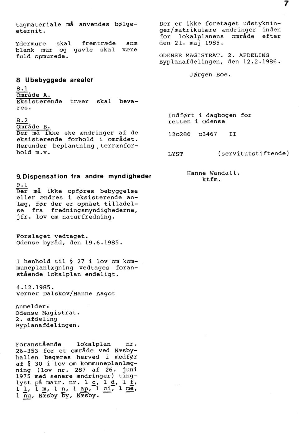 ODENSE MAGISTRAT 2 AFDELING Byplanafdelingen, den 12 2 1986 JØrgen Boe IndfØrt i dagbogen for retten i Odense 12o286 o3467 II LYST (servitutstiftende) 9 Dispensat ion fra andre myndigheder 9 1 Der må