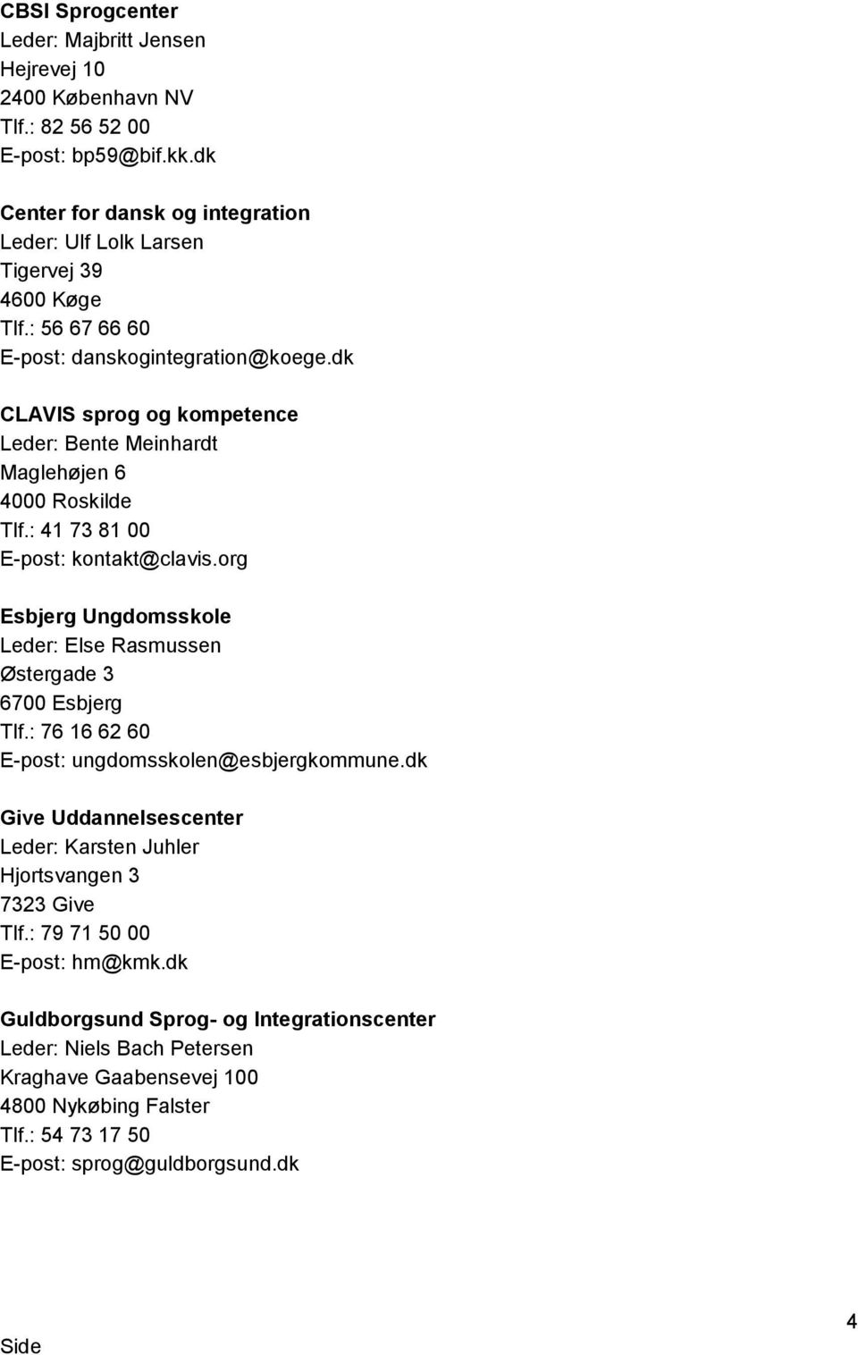 dk CLAVIS sprog og kompetence Leder: Bente Meinhardt Maglehøjen 6 4000 Roskilde Tlf.: 41 73 81 00 E-post: kontakt@clavis.