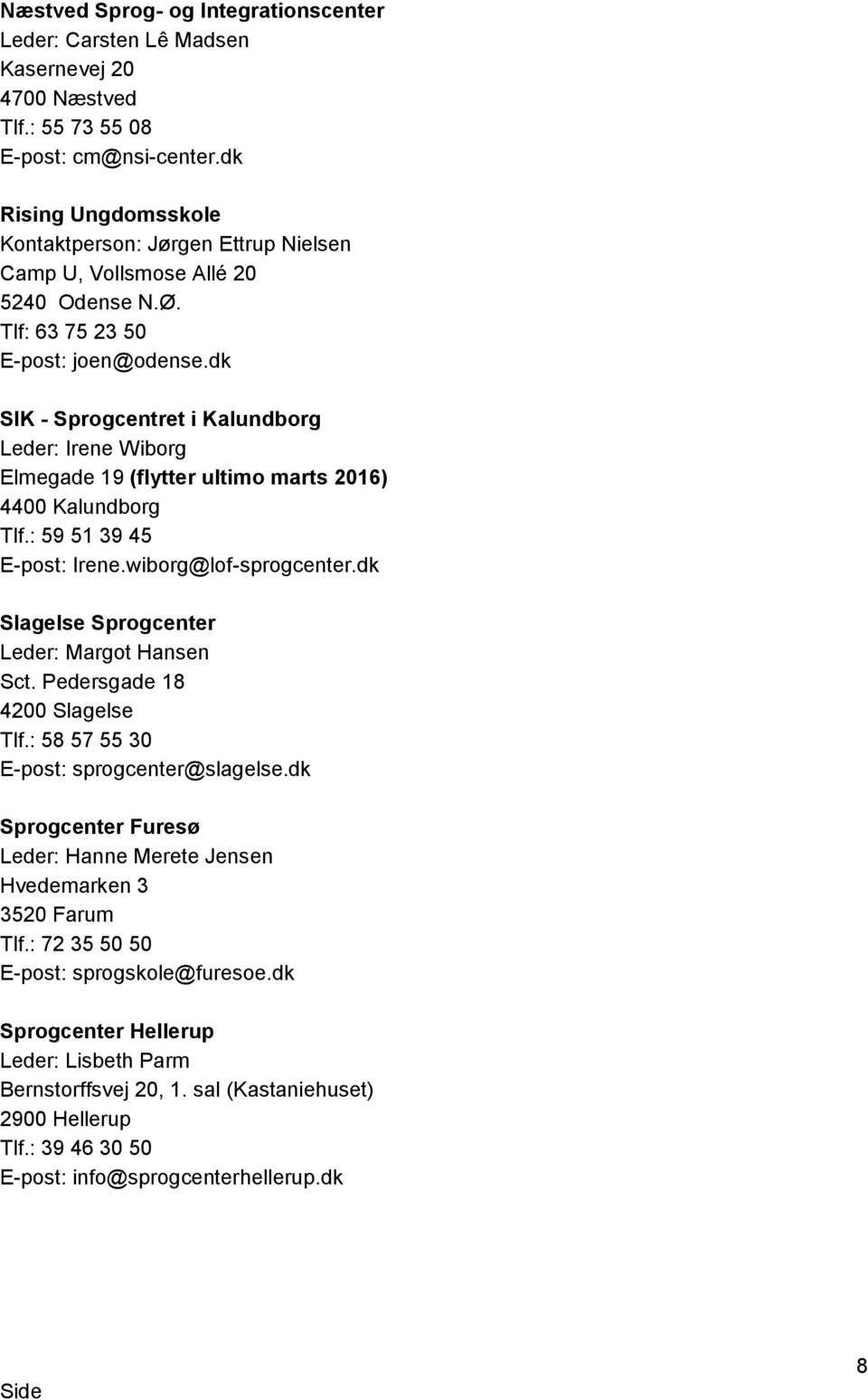 dk SIK - Sprogcentret i Kalundborg Leder: Irene Wiborg Elmegade 19 (flytter ultimo marts 2016) 4400 Kalundborg Tlf.: 59 51 39 45 E-post: Irene.wiborg@lof-sprogcenter.