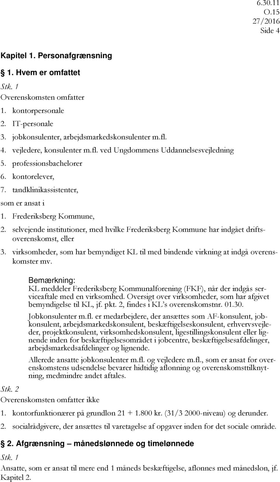 selvejende institutioner, med hvilke Frederiksberg Kommune har indgået driftsoverenskomst, eller 3. virksomheder, som har bemyndiget KL til med bindende virkning at indgå overenskomster mv.