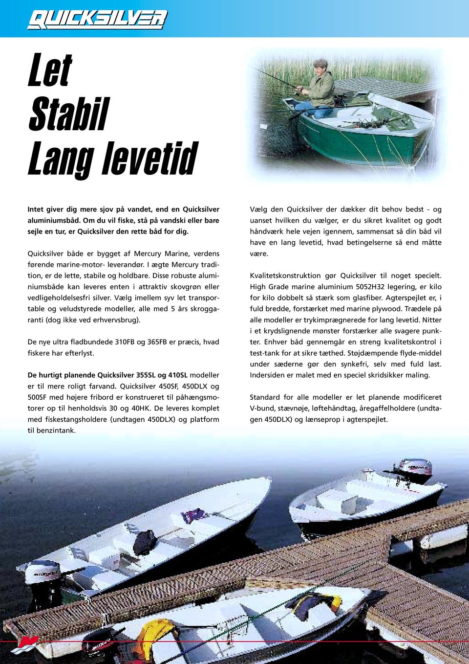 Disse robuste aluminiumsbåde kan leveres enten i attraktiv skovgrøn eller vedligeholdelsesfri silver.