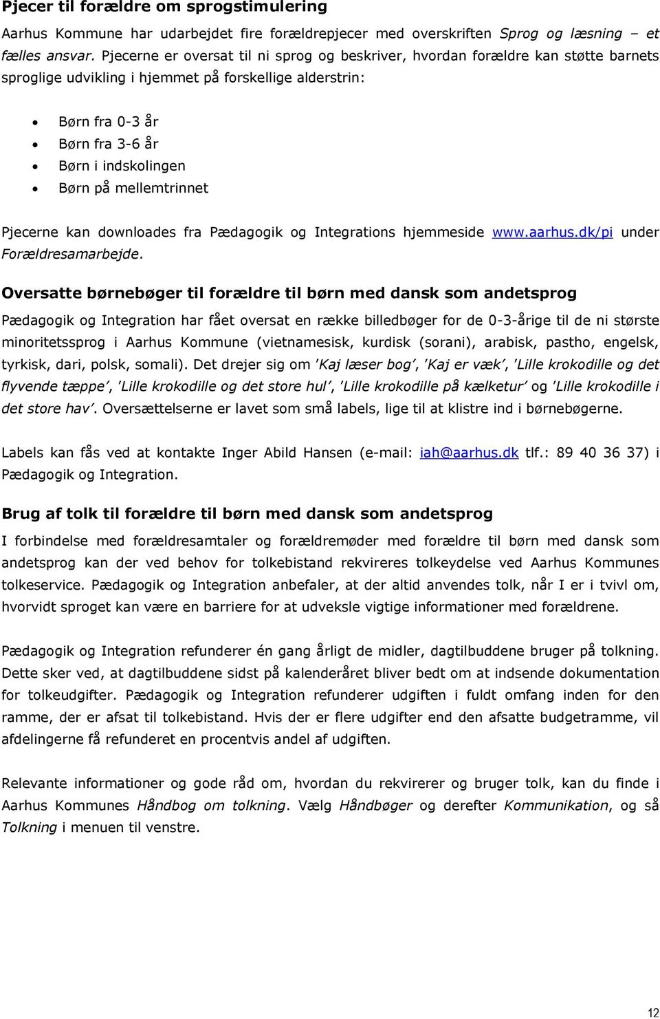 mellemtrinnet Pjecerne kan downloades fra Pædagogik og Integrations hjemmeside www.aarhus.dk/pi under Forældresamarbejde.