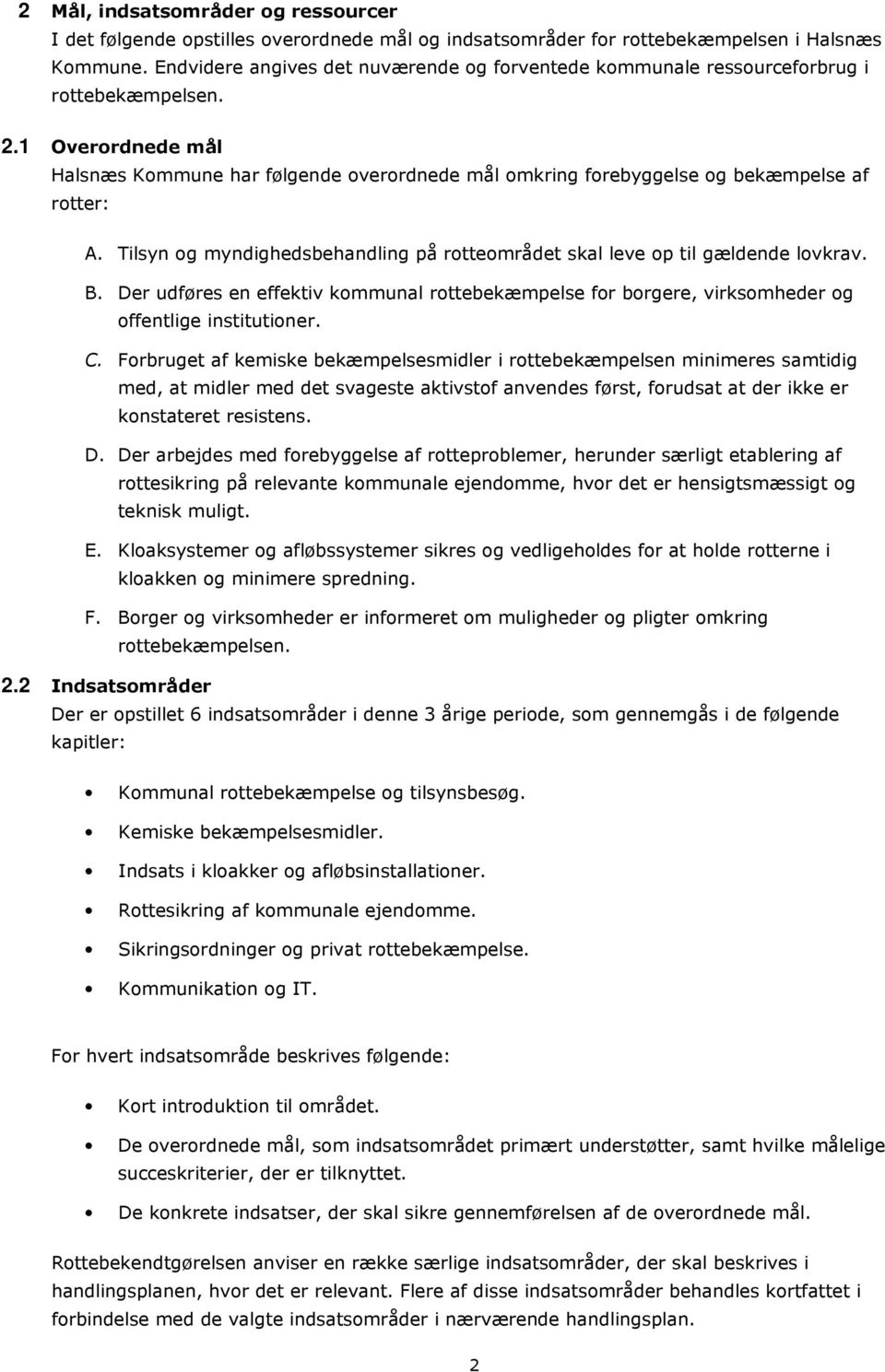 1 Overordnede mål Halsnæs Kommune har følgende overordnede mål omkring forebyggelse og bekæmpelse af rotter: A. Tilsyn og myndighedsbehandling på rotteområdet skal leve op til gældende lovkrav. B.